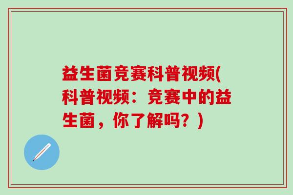 益生菌竞赛科普视频(科普视频：竞赛中的益生菌，你了解吗？)