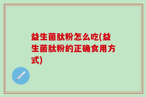 益生菌肽粉怎么吃(益生菌肽粉的正确食用方式) 益生菌肽粉怎么吃(益生菌肽粉的正确食用方式)
