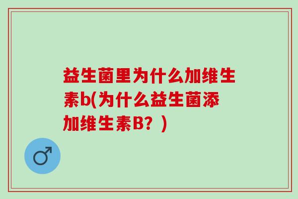 益生菌里为什么加维生素b(为什么益生菌添加维生素B？)