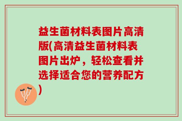 益生菌材料表图片高清版(高清益生菌材料表图片出炉，轻松查看并选择适合您的营养配方)