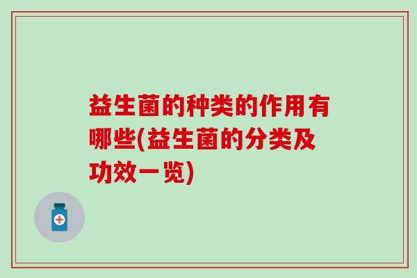 益生菌的种类的作用有哪些(益生菌的分类及功效一览)