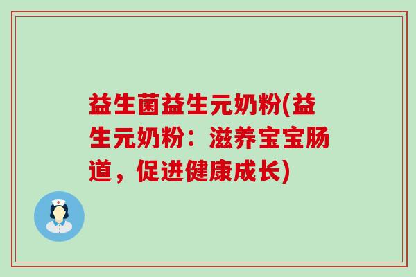 益生菌益生元奶粉(益生元奶粉:滋养宝宝肠道,促进健康成长) 益生菌益生元奶粉(益生元奶粉:滋养宝宝肠道,促进健康成长)