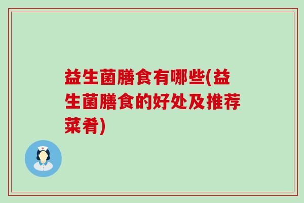 益生菌膳食有哪些(益生菌膳食的好处及推荐菜肴) 益生菌膳食有哪些(益生菌膳食的好处及推荐菜肴)