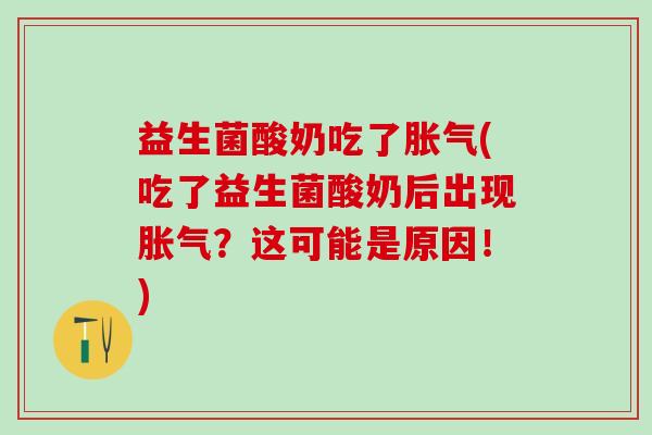 益生菌酸奶吃了(吃了益生菌酸奶后出现?这可能是原因!) 益生菌酸奶吃了(吃了益生菌酸奶后出现?这可能是原因!)