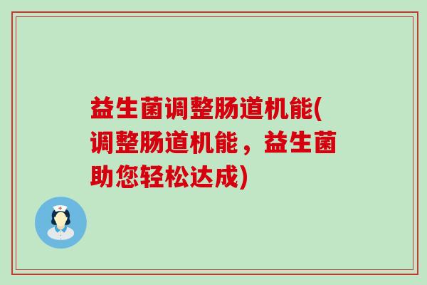 益生菌调整肠道机能(调整肠道机能，益生菌助您轻松达成)