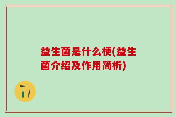 益生菌是什么梗(益生菌介绍及作用简析)