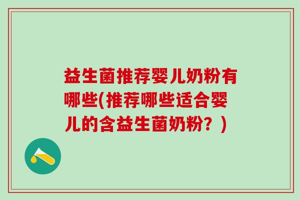 益生菌推荐婴儿奶粉有哪些(推荐哪些适合婴儿的含益生菌奶粉？)