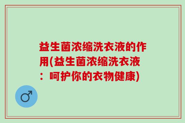 益生菌浓缩洗衣液的作用(益生菌浓缩洗衣液：呵护你的衣物健康)