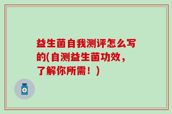 益生菌自我测评怎么写的(自测益生菌功效，了解你所需！)