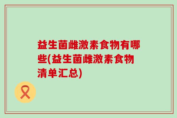 益生菌雌激素食物有哪些(益生菌雌激素食物清单汇总)