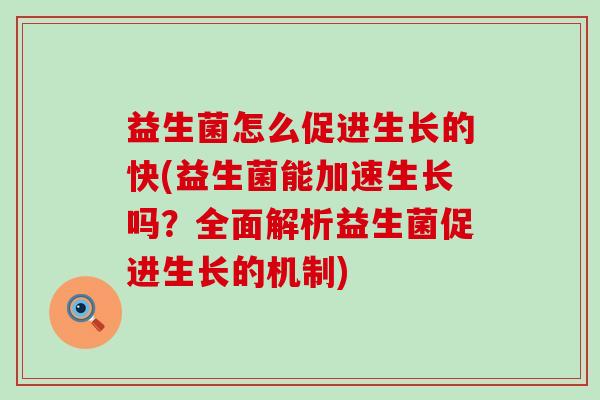 益生菌怎么促进生长的快(益生菌能加速生长吗？全面解析益生菌促进生长的机制)