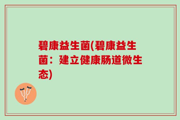 碧康益生菌(碧康益生菌：建立健康肠道微生态)