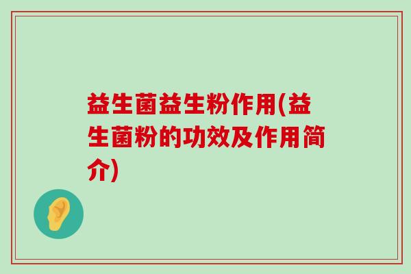 益生菌益生粉作用(益生菌粉的功效及作用简介)