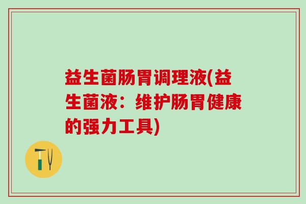 益生菌肠胃调理液(益生菌液：维护肠胃健康的强力工具)