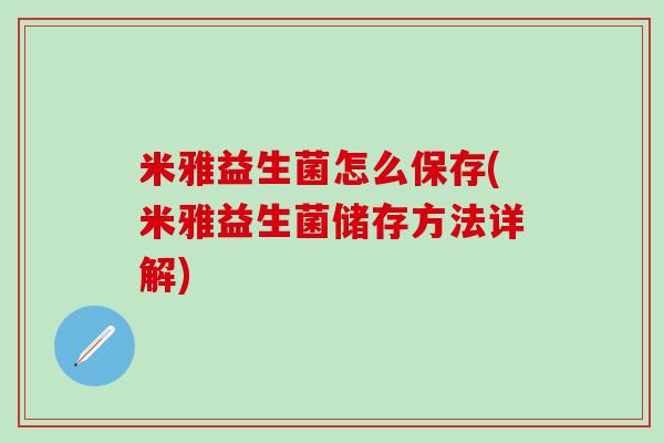 米雅益生菌怎么保存(米雅益生菌储存方法详解)