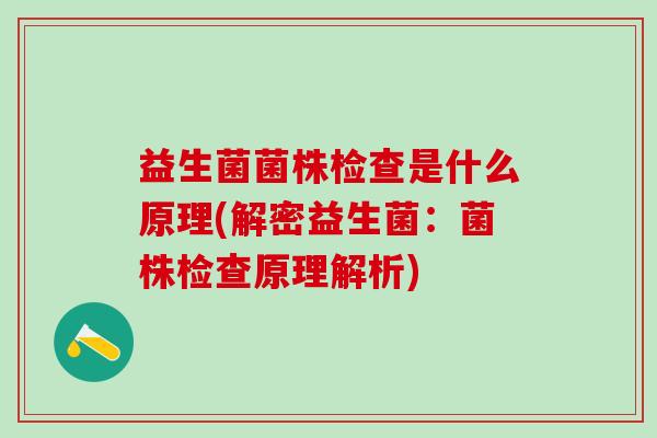 益生菌菌株检查是什么原理(解密益生菌：菌株检查原理解析)