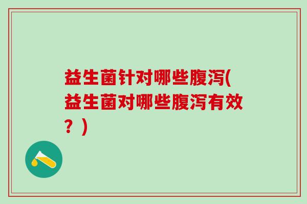益生菌针对哪些(益生菌对哪些有效?) 益生菌针对哪些(益生菌对哪些有效?)