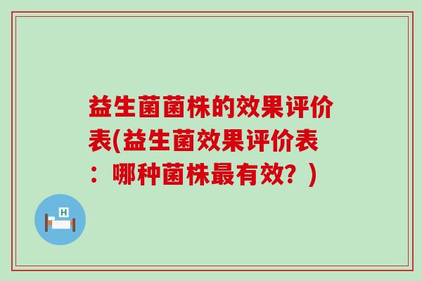 益生菌菌株的效果评价表(益生菌效果评价表：哪种菌株最有效？)