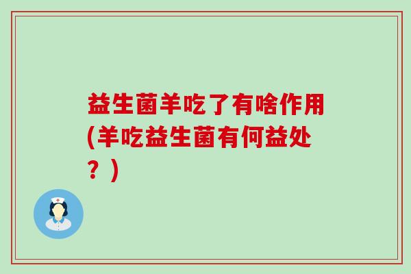 益生菌羊吃了有啥作用(羊吃益生菌有何益处？)