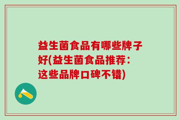 益生菌食品有哪些牌子好(益生菌食品推荐：这些品牌口碑不错)