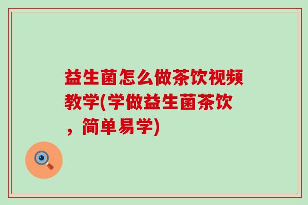 益生菌怎么做茶饮视频教学(学做益生菌茶饮，简单易学)