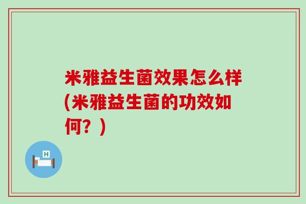 米雅益生菌效果怎么样(米雅益生菌的功效如何？)