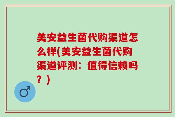 美安益生菌代购渠道怎么样(美安益生菌代购渠道评测:值得信赖吗?) 美安益生菌代购渠道怎么样(美安益生菌代购渠道评测:值得信赖吗?)