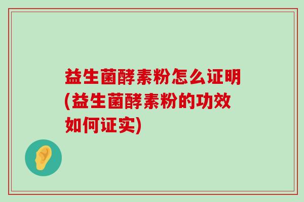 益生菌酵素粉怎么证明(益生菌酵素粉的功效如何证实)