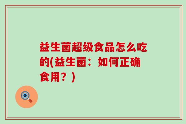 益生菌超级食品怎么吃的(益生菌：如何正确食用？)