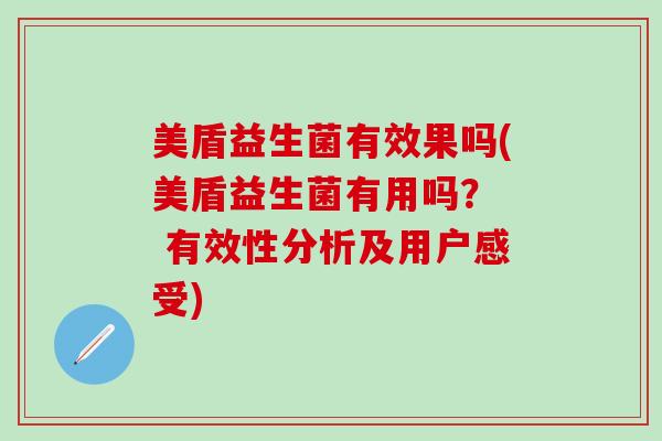 美盾益生菌有效果吗(美盾益生菌有用吗？  有效性分析及用户感受)