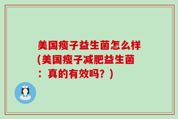 美国瘦子益生菌怎么样(美国瘦子减肥益生菌：真的有效吗？)