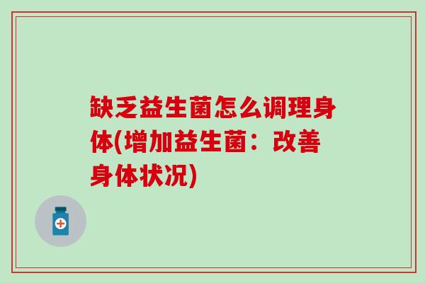 缺乏益生菌怎么调理身体(增加益生菌：改善身体状况)