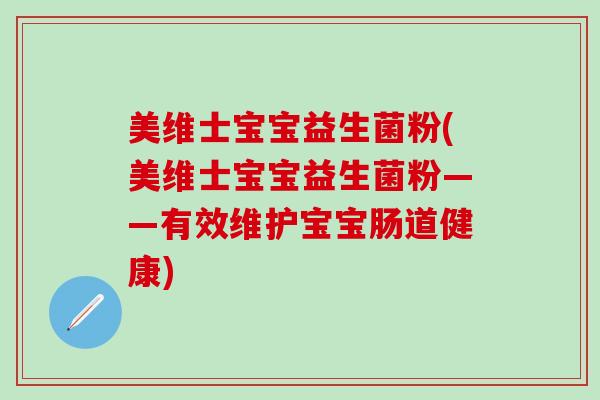 美维士宝宝益生菌粉(美维士宝宝益生菌粉——有效维护宝宝肠道健康)