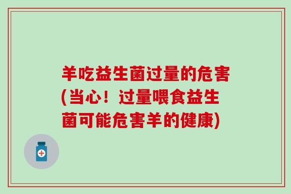 羊吃益生菌过量的危害(当心！过量喂食益生菌可能危害羊的健康)