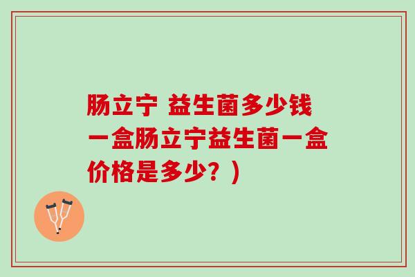 肠立宁 益生菌多少钱一盒肠立宁益生菌一盒价格是多少?) 肠立宁 益生菌多少钱一盒肠立宁益生菌一盒价格是多少?)