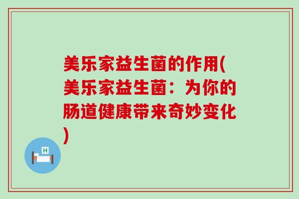 美乐家益生菌的作用(美乐家益生菌：为你的肠道健康带来奇妙变化)