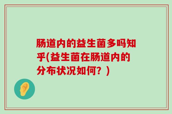 肠道内的益生菌多吗知乎(益生菌在肠道内的分布状况如何？)