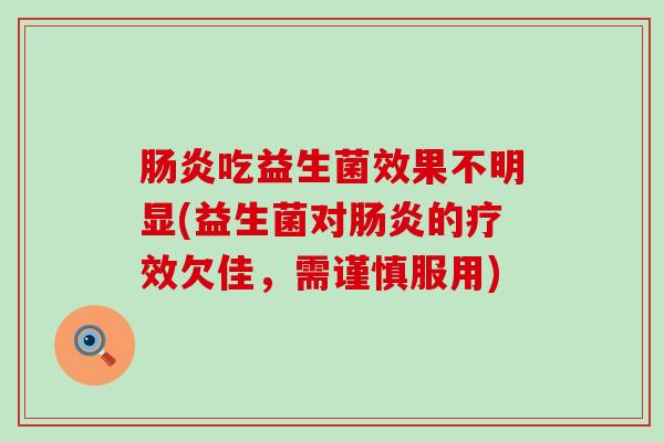 肠炎吃益生菌效果不明显(益生菌对肠炎的疗效欠佳，需谨慎服用)