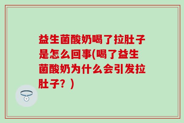 益生菌酸奶喝了拉肚子是怎么回事(喝了益生菌酸奶为什么会引发拉肚子？)
