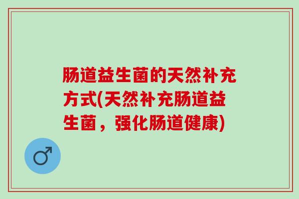 肠道益生菌的天然补充方式(天然补充肠道益生菌，强化肠道健康)