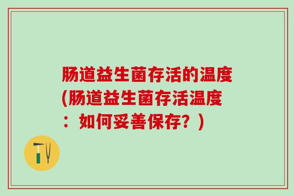 肠道益生菌存活的温度(肠道益生菌存活温度：如何妥善保存？)