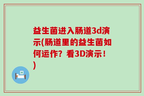 益生菌进入肠道3d演示(肠道里的益生菌如何运作?看3D演示!) 益生菌进入肠道3d演示(肠道里的益生菌如何运作?看3D演示!)
