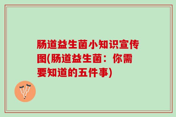 肠道益生菌小知识宣传图(肠道益生菌:你需要知道的五件事) 肠道益生菌小知识宣传图(肠道益生菌:你需要知道的五件事)