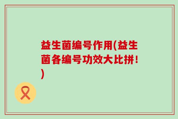 益生菌编号作用(益生菌各编号功效大比拼！)