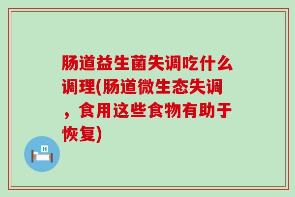 肠道益生菌失调吃什么调理(肠道微生态失调，食用这些食物有助于恢复)