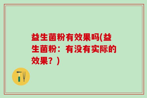 益生菌粉有效果吗(益生菌粉：有没有实际的效果？)