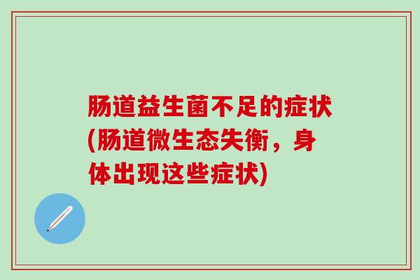 肠道益生菌不足的症状(肠道微生态失衡，身体出现这些症状)