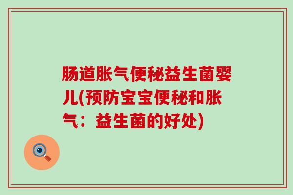 肠道胀气便秘益生菌婴儿(预防宝宝便秘和胀气：益生菌的好处)