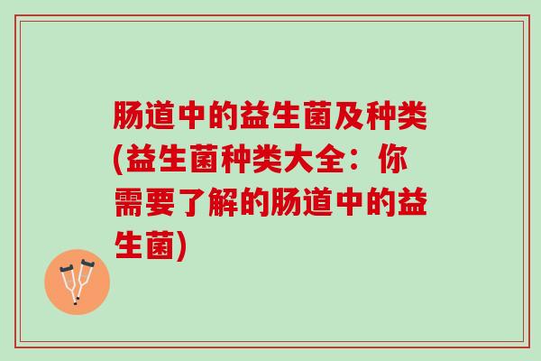 肠道中的益生菌及种类(益生菌种类大全：你需要了解的肠道中的益生菌)