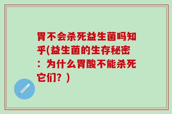 胃不会杀死益生菌吗知乎(益生菌的生存秘密：为什么胃酸不能杀死它们？)